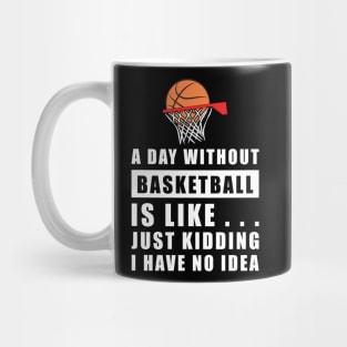 A day without Basketball is like.. just kidding i have no idea Mug